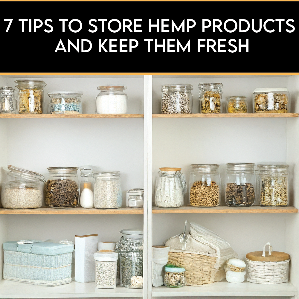 7 Tips to Store Hemp Products and Keep Them Fresh
