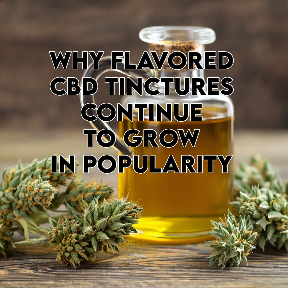 Why Flavored CBD Tinctures Continue to Grow in Popularity